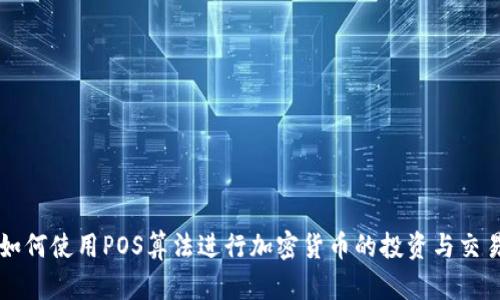 如何使用POS算法进行加密货币的投资与交易